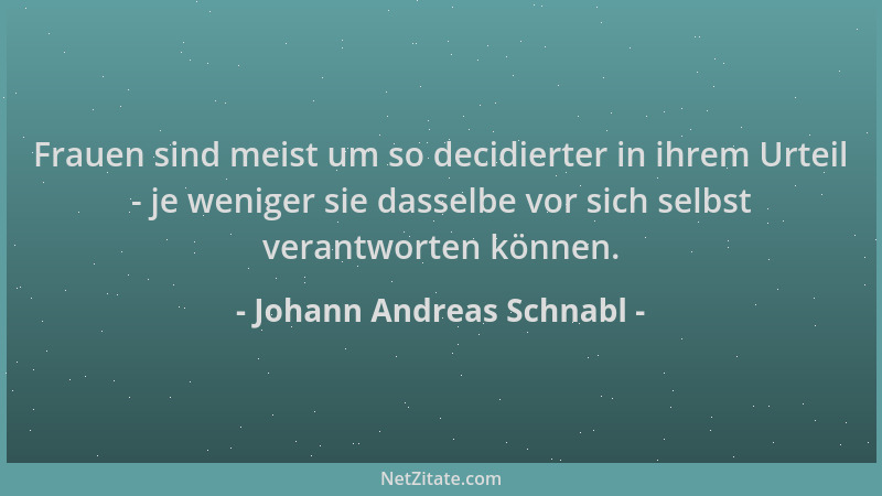 Johann Andreas Schnabl - Frauen sind meist um so decidierter in ihrem Urteil - je weniger sie dasselbe vor sich selbst vera...