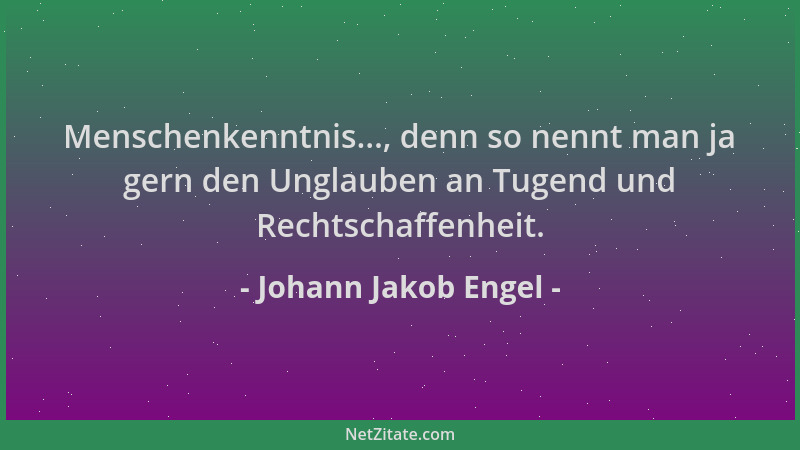 Johann Jakob Engel - Menschenkenntnis..., denn so nennt man ja gern den Unglauben an Tugend und Rechtschaffenheit....