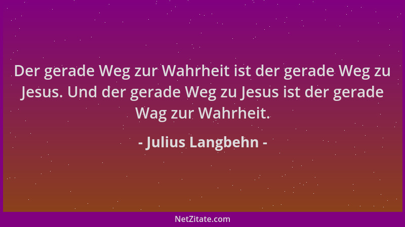 Julius Langbehn - Der gerade Weg zur Wahrheit ist der gerade Weg zu Jesus. Und der gerade Weg zu Jesus ist der gerade Wag z...