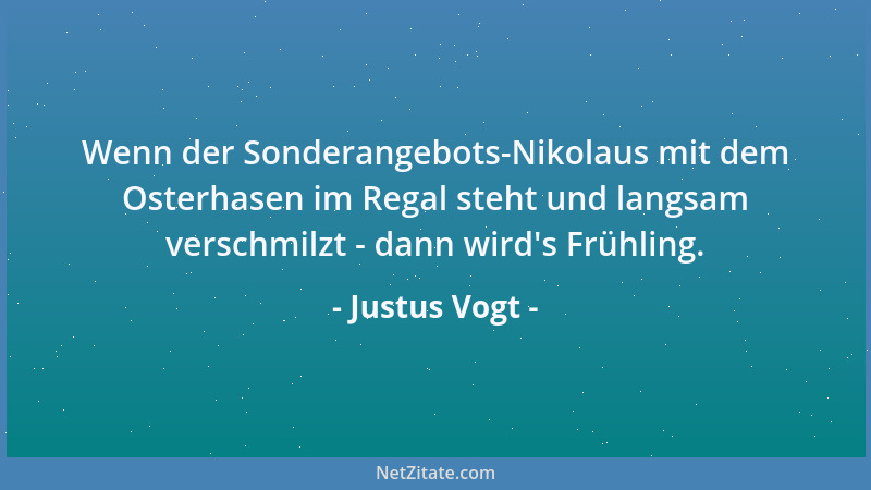 Justus Vogt - Wenn der Sonderangebots-Nikolaus mit dem Osterhasen im Regal steht und langsam verschmilzt - dann wird 's Früh...