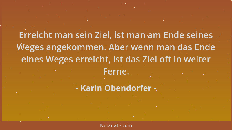 Karin Obendorfer - Erreicht man sein Ziel, ist man am Ende seines Weges angekommen. Aber wenn man das Ende eines Weges erre...