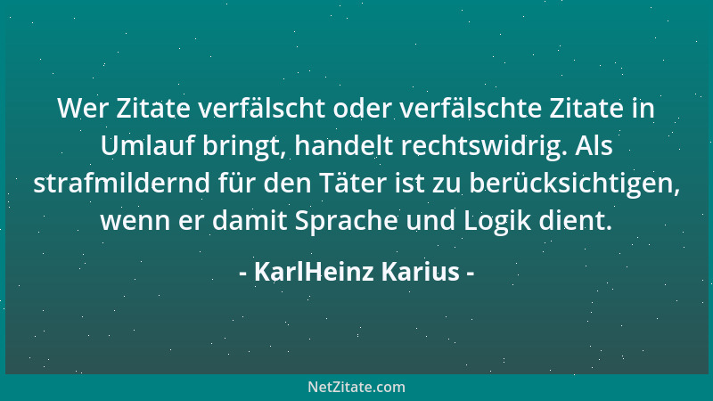 KarlHeinz Karius - Wer Zitate verfälscht oder verfälschte Zitate in Umlauf bringt, handelt rechtswidrig. Als strafmildernd...