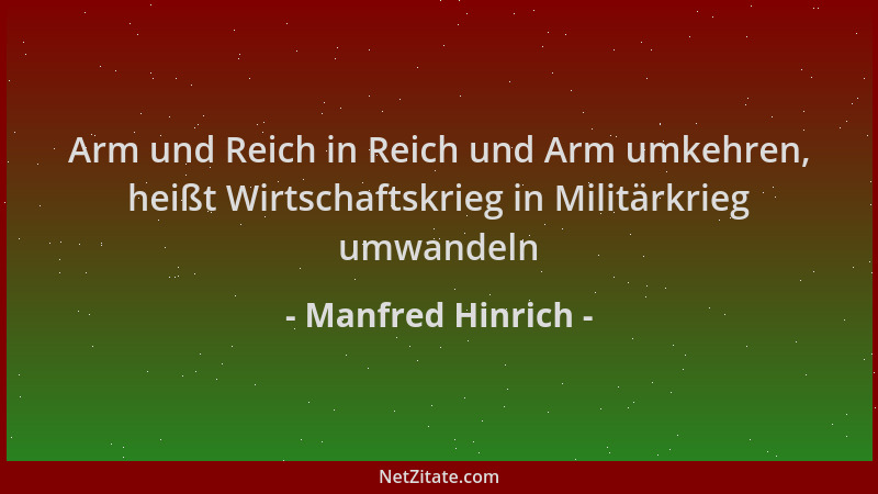 Manfred Hinrich - Arm und Reich in Reich und Arm umkehren, heißt Wirtschaftskrieg in Militärkrieg umwandeln...