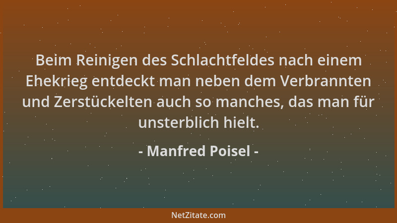 Manfred Poisel - Beim Reinigen des Schlachtfeldes nach einem Ehekrieg entdeckt man neben dem Verbrannten und Zerstückelten...