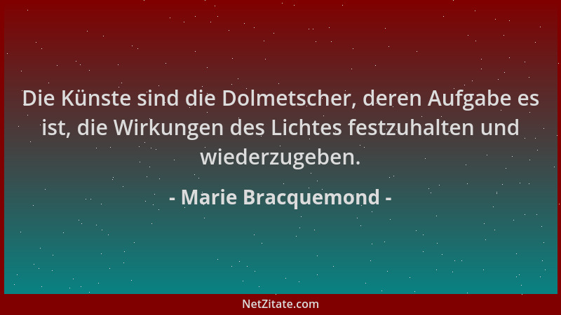 Marie Bracquemond - Die Künste sind die Dolmetscher, deren Aufgabe es ist, die Wirkungen des Lichtes festzuhalten und wiede...