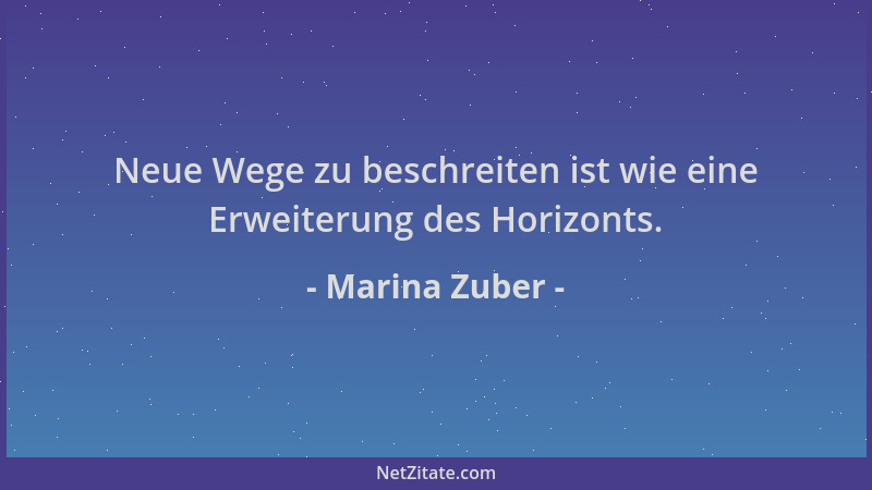 Marina Zuber - Neue Wege zu beschreiten ist wie eine Erweiterung des Horizonts....