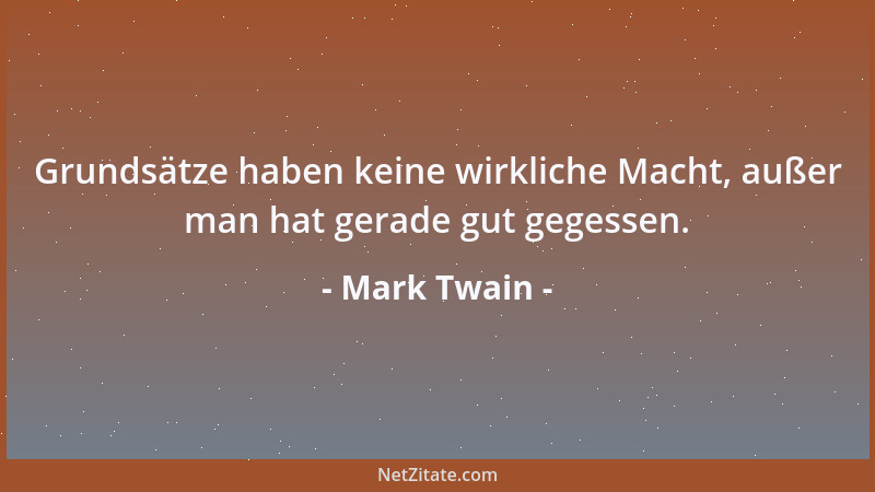 Mark Twain - Grundsätze haben keine wirkliche Macht, außer man hat gerade gut gegessen....