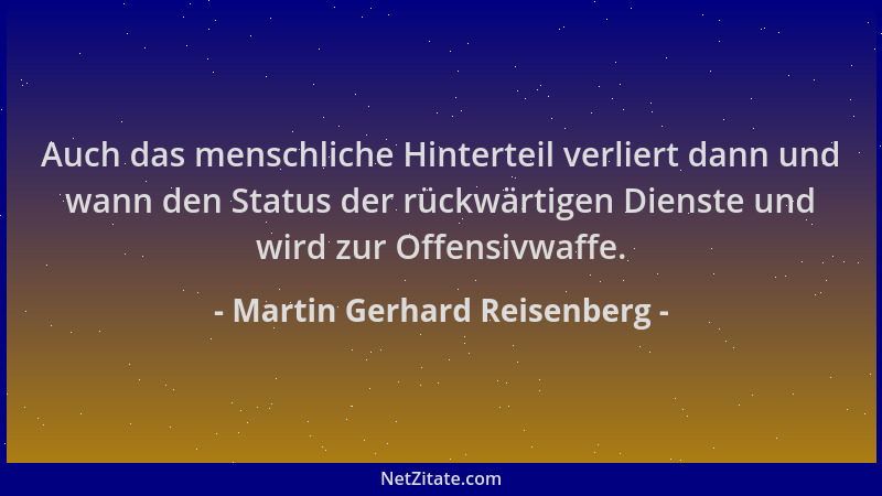 Martin Gerhard Reisenberg - Auch das menschliche Hinterteil verliert dann und wann den Status der rückwärtigen Dienste und...