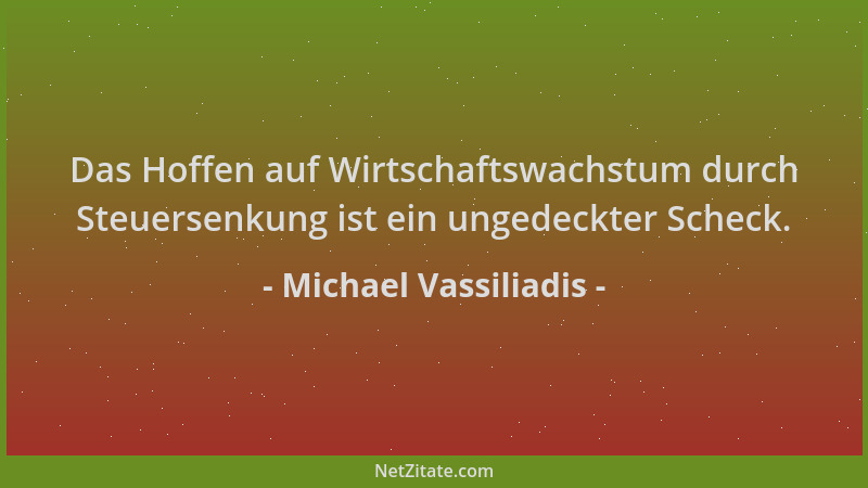 Michael Vassiliadis - Das Hoffen auf Wirtschaftswachstum durch Steuersenkung ist ein ungedeckter Scheck....
