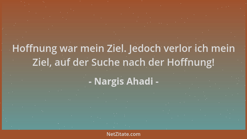 Nargis Ahadi - Hoffnung war mein Ziel. Jedoch verlor ich mein Ziel, auf der Suche nach der Hoffnung!...
