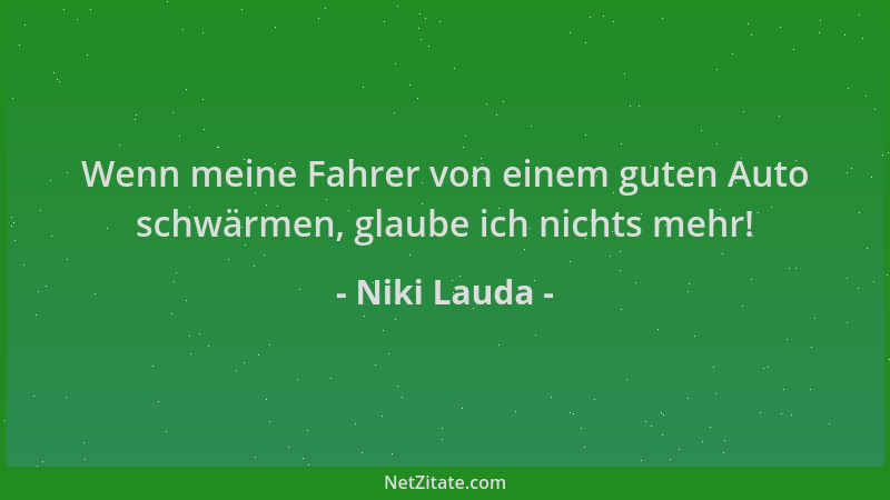 Niki Lauda - Wenn meine Fahrer von einem guten Auto schwärmen, glaube ich nichts mehr!...