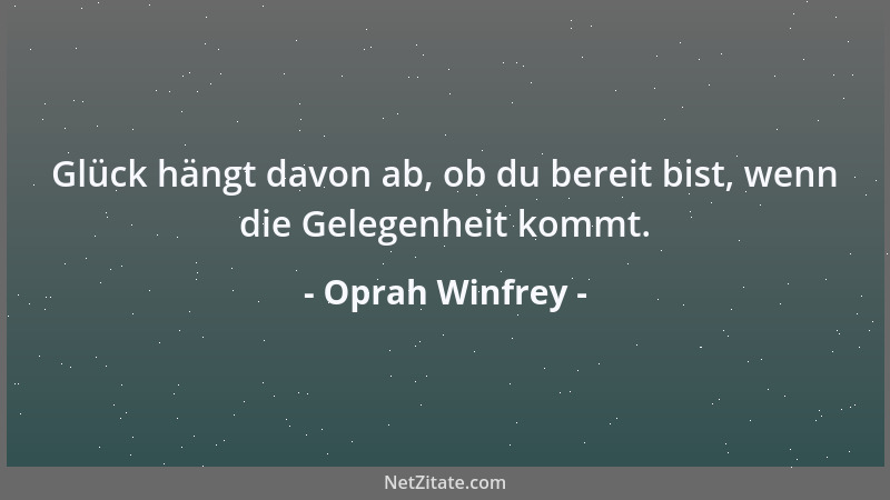 Oprah Winfrey - Glück hängt davon ab, ob du bereit bist, wenn die Gelegenheit kommt....