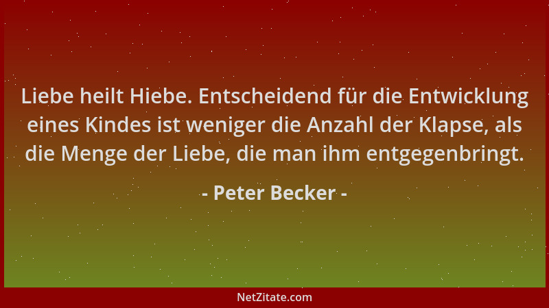 Peter Becker - Liebe heilt Hiebe. Entscheidend für die Entwicklung eines Kindes ist weniger die Anzahl der Klapse, als die...
