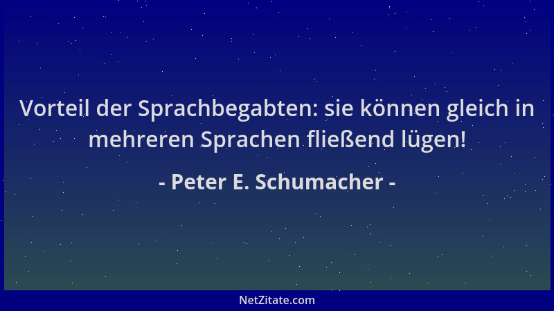 Peter E. Schumacher - Vorteil der Sprachbegabten: sie können gleich in mehreren Sprachen fließend lügen!...