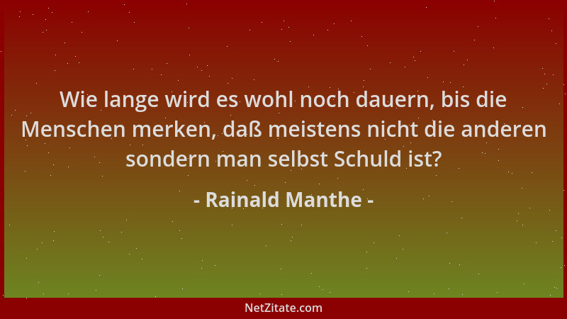 Rainald Manthe - Wie lange wird es wohl noch dauern, bis die Menschen merken, daß meistens nicht die anderen sondern man se...
