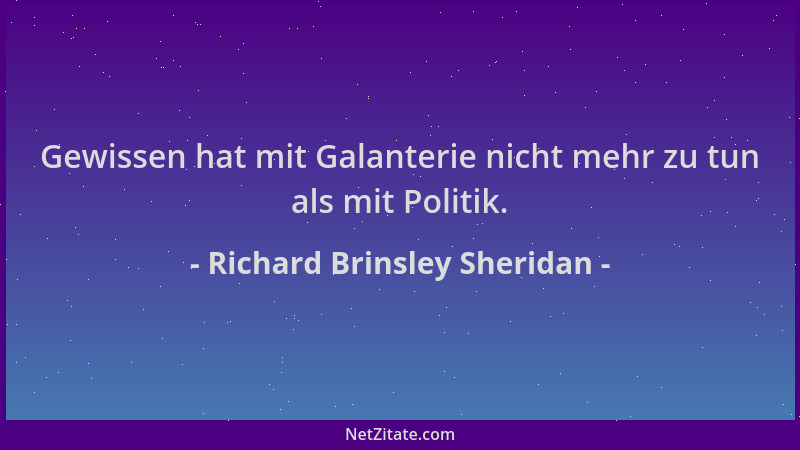 Richard Brinsley Sheridan - Gewissen hat mit Galanterie nicht mehr zu tun als mit Politik....