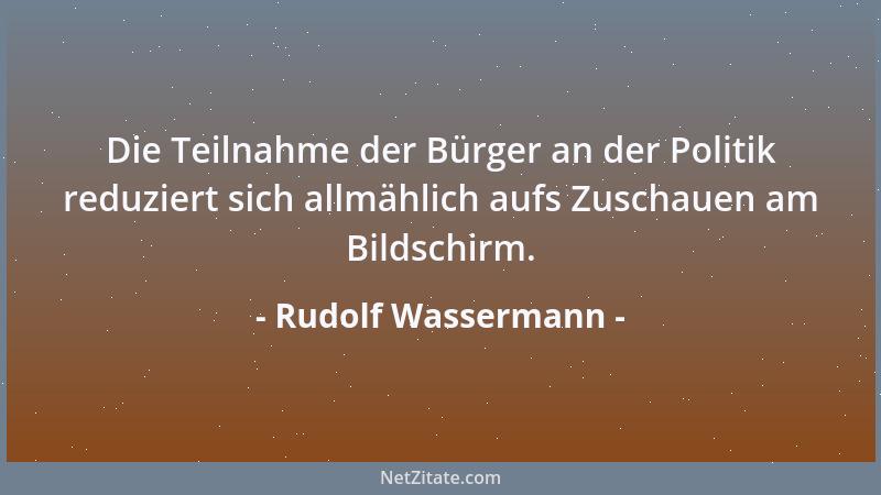 Rudolf Wassermann - Die Teilnahme der Bürger an der Politik reduziert sich allmählich aufs Zuschauen am Bildschirm....