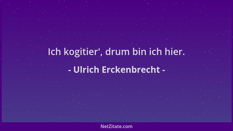 Ulrich Erckenbrecht - Ich kogitier ', drum bin ich hier....