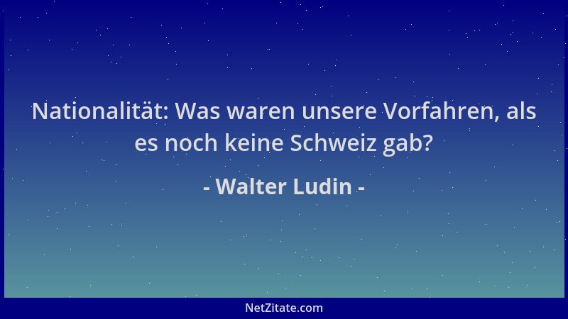 Walter Ludin - Nationalität: Was waren unsere Vorfahren, als es noch keine Schweiz gab?...