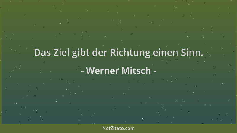 Werner Mitsch - Das Ziel gibt der Richtung einen Sinn....