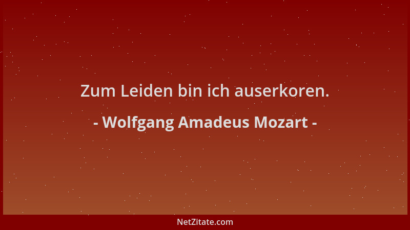 Wolfgang Amadeus Mozart - Zum Leiden bin ich auserkoren....