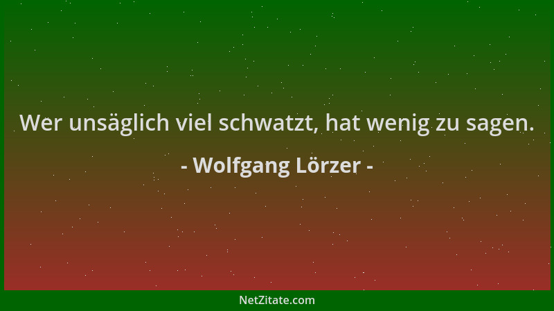 Wolfgang Lörzer - Wer unsäglich viel schwatzt, hat wenig zu sagen....