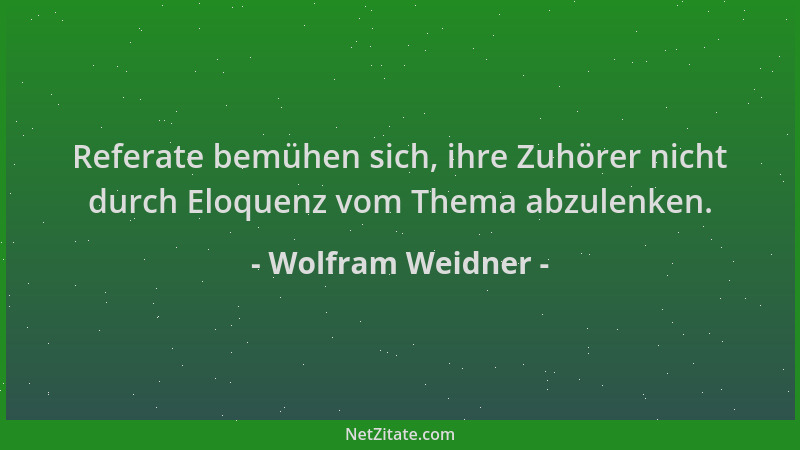 Wolfram Weidner - Referate bemühen sich, ihre Zuhörer nicht durch Eloquenz vom Thema abzulenken....