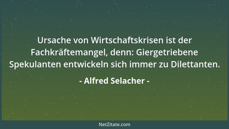 Alfred Selacher - Ursache von Wirtschaftskrisen ist der Fachkräftemangel, denn: Giergetriebene Spekulanten entwickeln sich...