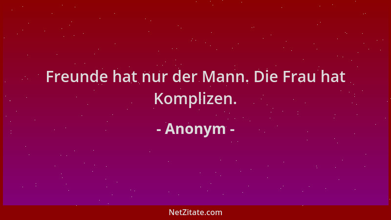 Anonym - Freunde hat nur der Mann. Die Frau hat Komplizen....