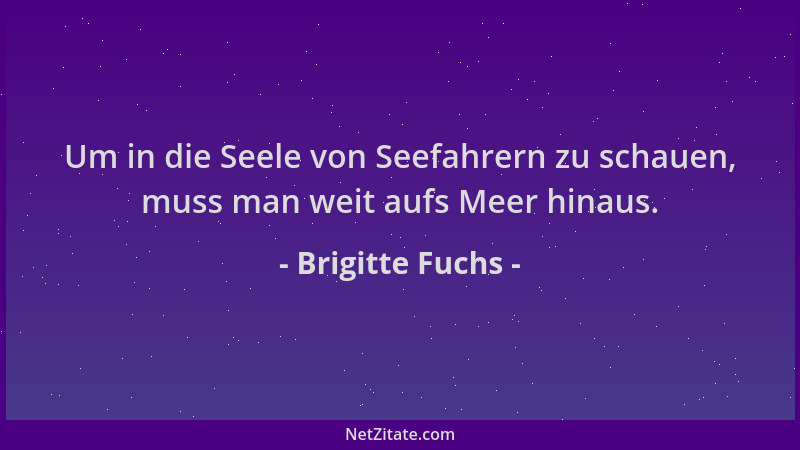 Brigitte Fuchs - Um in die Seele von Seefahrern zu schauen, muss man weit aufs Meer hinaus....