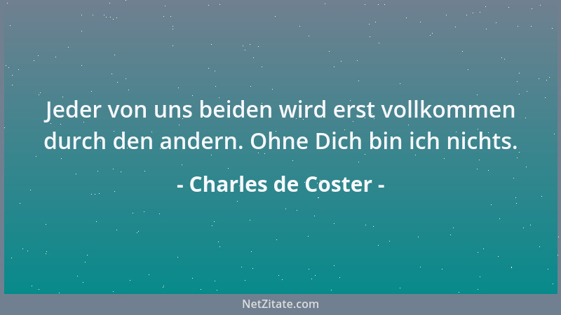 Charles de Coster - Jeder von uns beiden wird erst vollkommen durch den andern. Ohne Dich bin ich nichts....