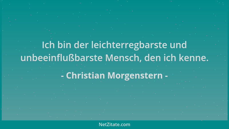 Christian Morgenstern - Ich bin der leichterregbarste und unbeeinflußbarste Mensch, den ich kenne....