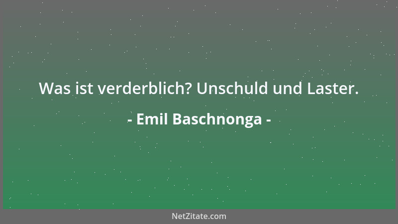Emil Baschnonga - Was ist verderblich? Unschuld und Laster....