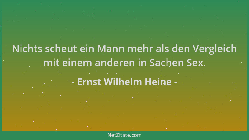 Ernst Wilhelm Heine - Nichts scheut ein Mann mehr als den Vergleich mit einem anderen in Sachen Sex....