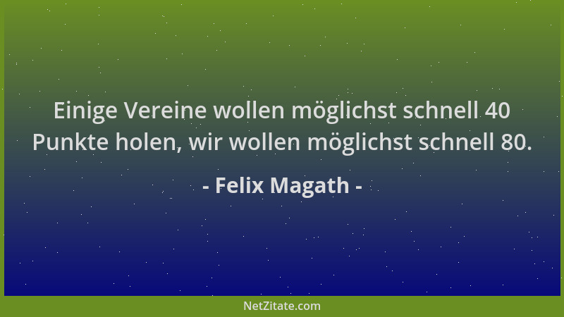 Felix Magath - Einige Vereine wollen möglichst schnell 40 Punkte holen, wir wollen möglichst schnell 80....