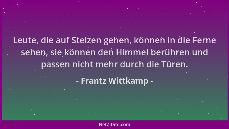 Frantz Wittkamp - Leute, die auf Stelzen gehen, können in die Ferne sehen, sie können den Himmel berühren und passen nicht...