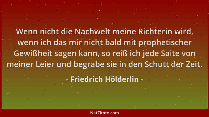 Friedrich Hölderlin - Wenn nicht die Nachwelt meine Richterin wird, wenn ich das mir nicht bald mit prophetischer Gewißheit...