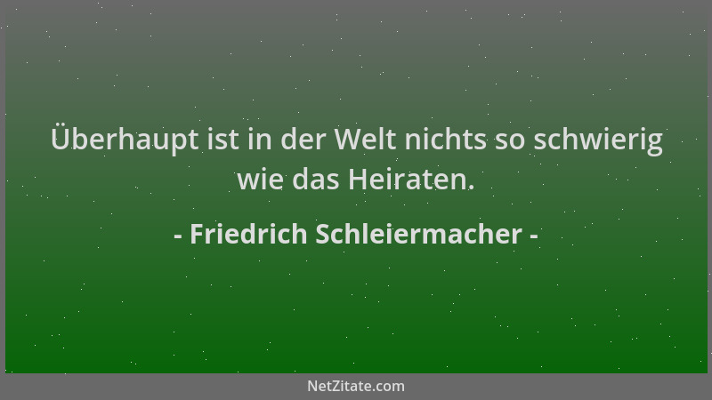 Friedrich Schleiermacher - Überhaupt ist in der Welt nichts so schwierig wie das Heiraten....