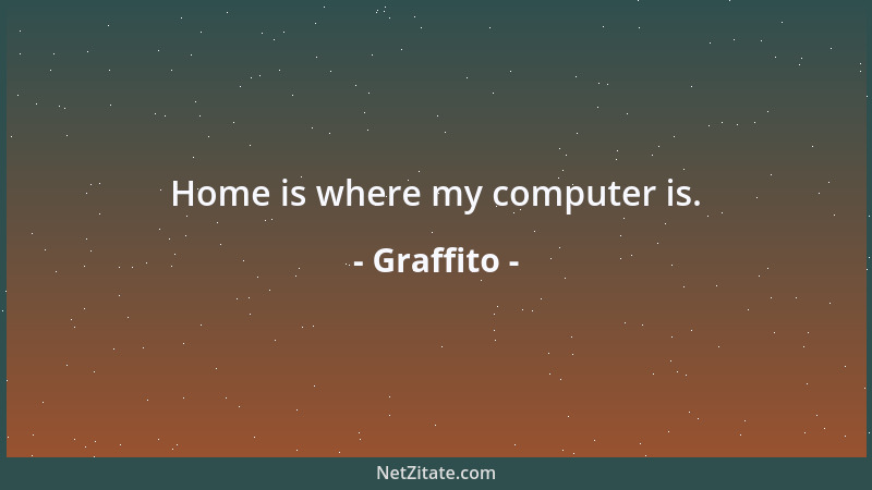 Graffito - Home is where my computer is....