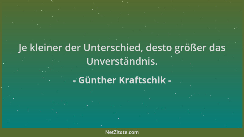 Günther Kraftschik - Je kleiner der Unterschied, desto größer das Unverständnis....