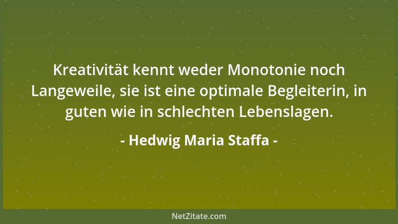 Hedwig Maria Staffa - Kreativität kennt weder Monotonie noch Langeweile, sie ist eine optimale Begleiterin, in guten wie in...