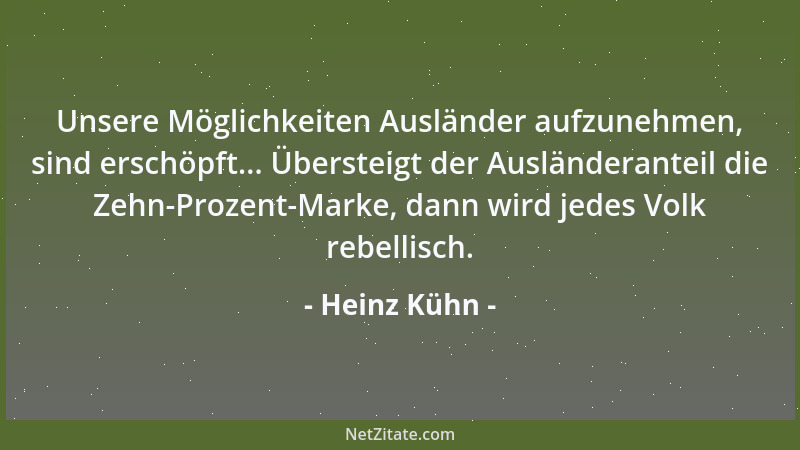 Heinz Kühn - Unsere Möglichkeiten Ausländer aufzunehmen, sind erschöpft... Übersteigt der Ausländeranteil die Zehn-Prozent-...