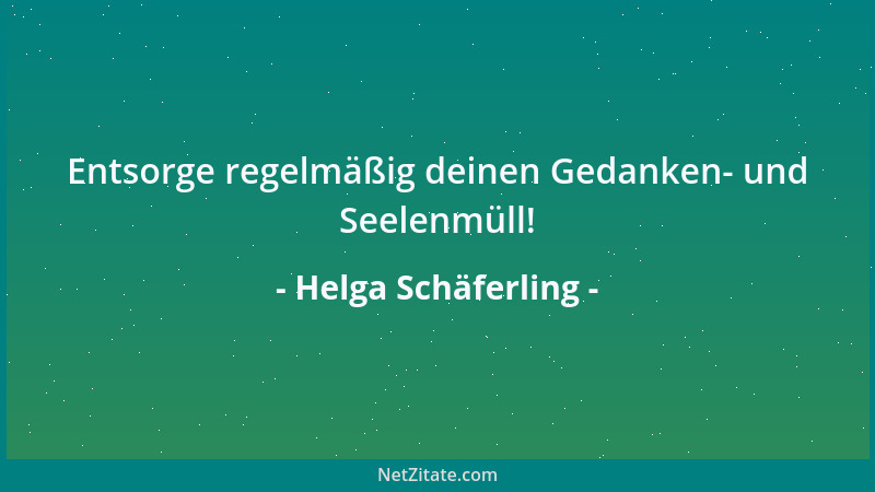 Helga Schäferling - Entsorge regelmäßig deinen Gedanken- und Seelenmüll!...