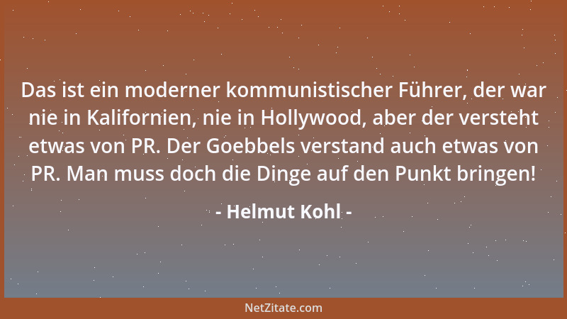 Helmut Kohl - Das ist ein moderner kommunistischer Führer, der war nie in Kalifornien, nie in Hollywood, aber der versteht...