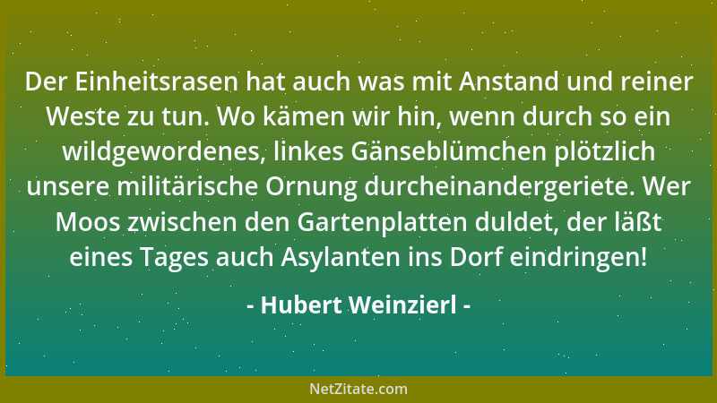 Hubert Weinzierl - Der Einheitsrasen hat auch was mit Anstand und reiner Weste zu tun. Wo kämen wir hin, wenn durch so ein...