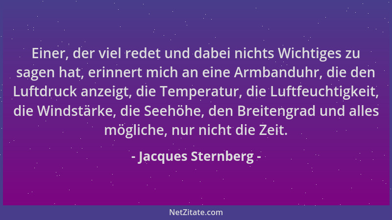 Jacques Sternberg - Einer, der viel redet und dabei nichts Wichtiges zu sagen hat, erinnert mich an eine Armbanduhr, die de...