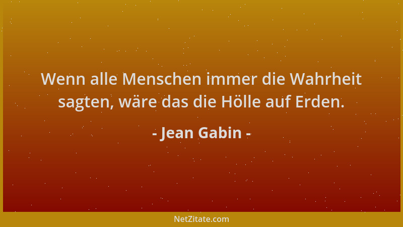 Jean Gabin - Wenn alle Menschen immer die Wahrheit sagten, wäre das die Hölle auf Erden....
