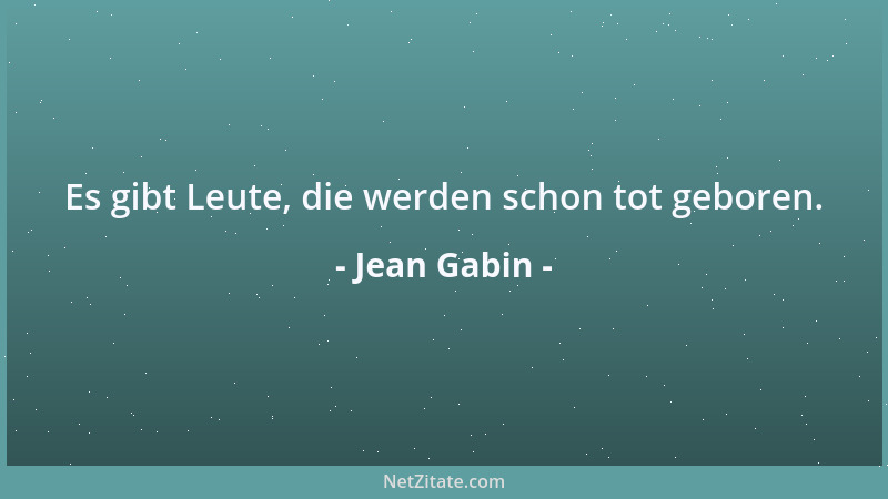 Jean Gabin - Es gibt Leute, die werden schon tot geboren....