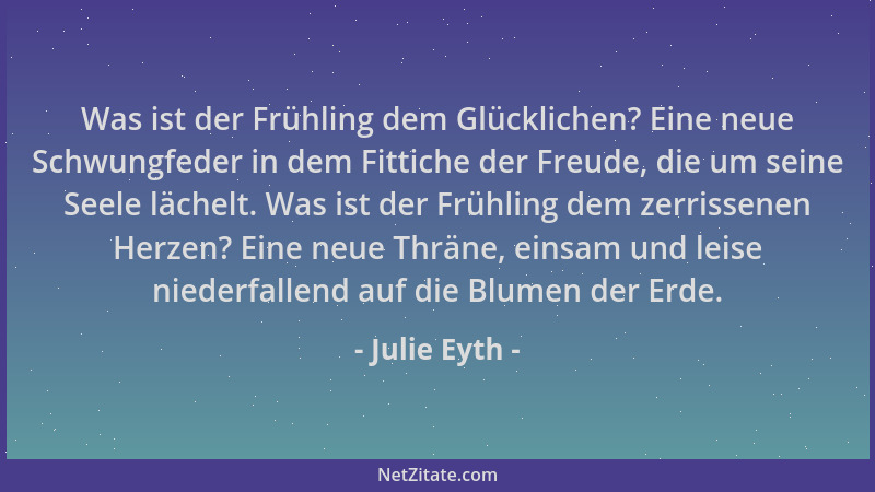 Julie Eyth - Was ist der Frühling dem Glücklichen? Eine neue Schwungfeder in dem Fittiche der Freude, die um seine Seele lä...