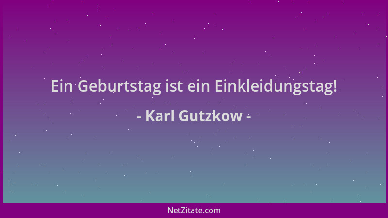 Karl Gutzkow - Ein Geburtstag ist ein Einkleidungstag!...